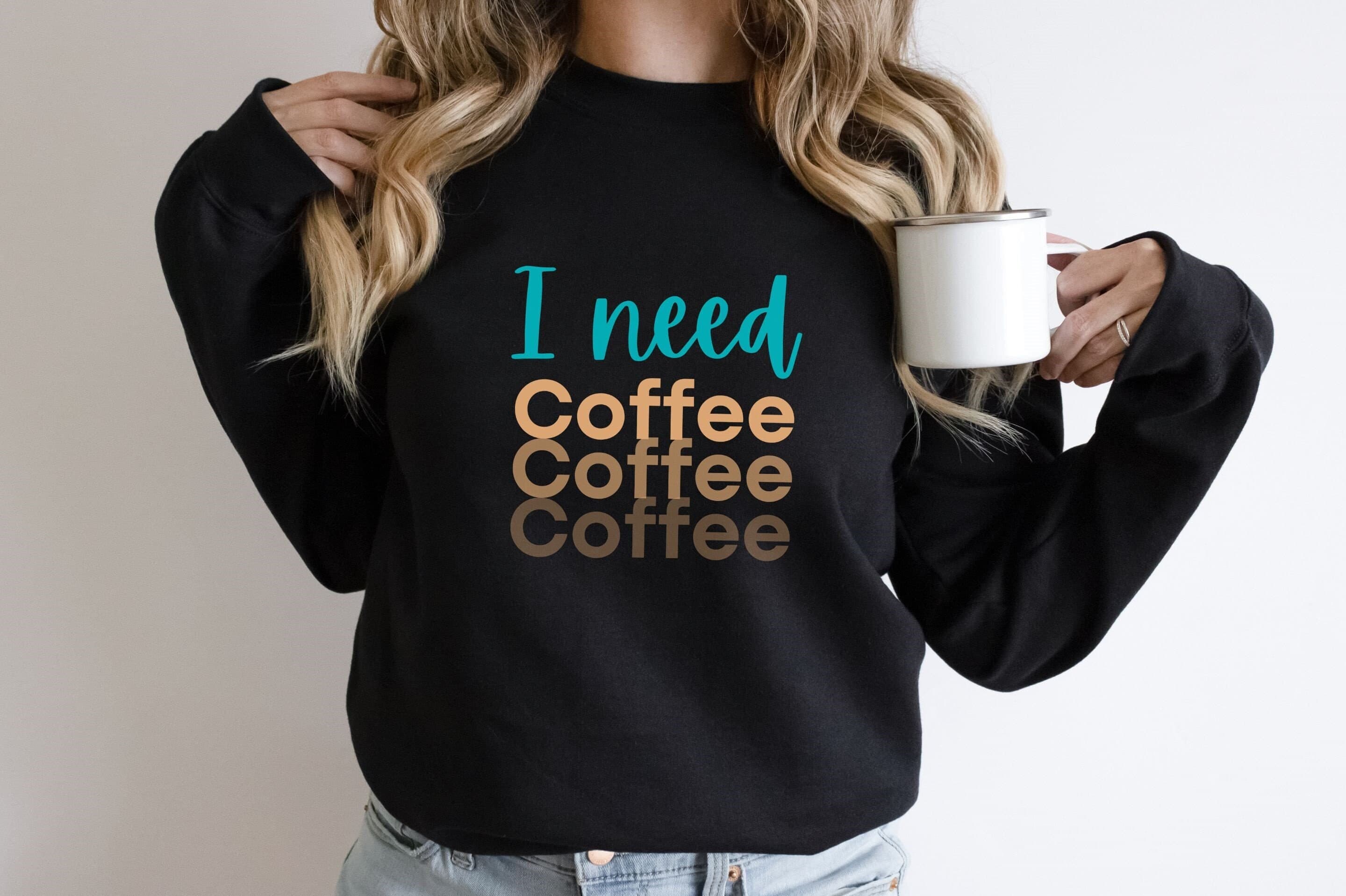 I Need Coffee Sweatshirt, Caffeine Addict Crewneck, Fall Winter