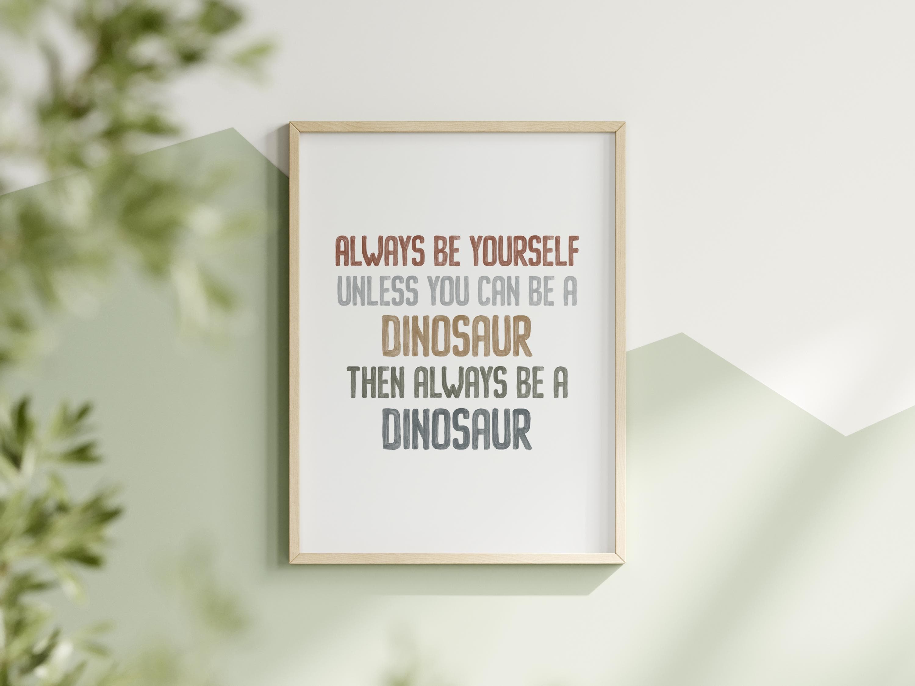 Dinosaur Kids Decor Always Be Yourself Embrace Your Inner Dino Home Accent Fun Dinosaur Wall Art for Kids Be Yourself or Be a Dinosaur