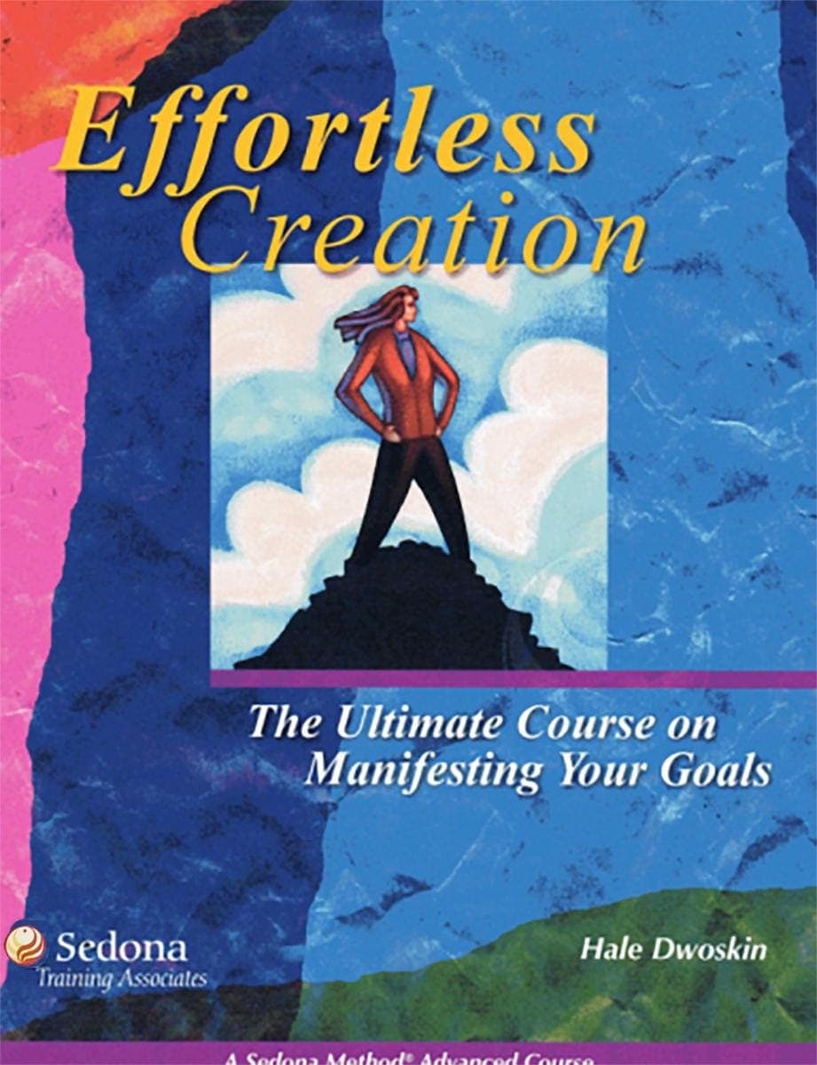 Sedona Method Advanced - Effortless Creation - Hale Dwoskin - Manifest Your Goals