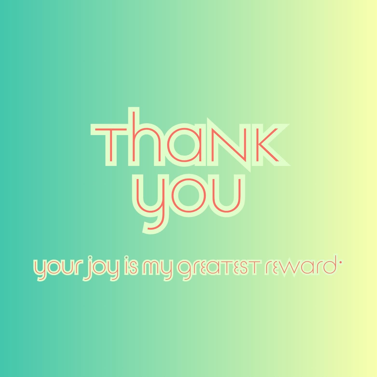 a thank you card with the words, your joy is my greatest reward