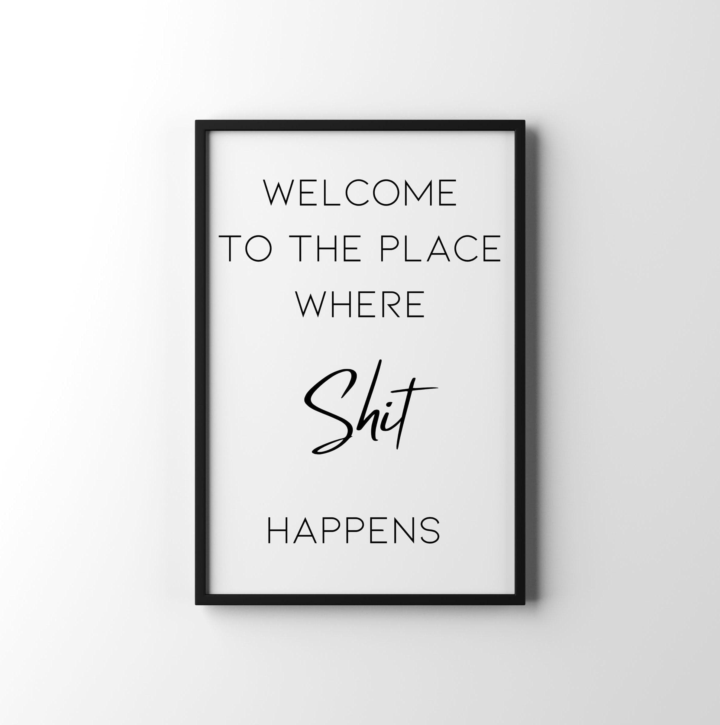Welcome to the place where shit happens poster, Wall Art, Digital Wall Decor, Printable funny wall art,Wall Quote, Digital file art,Bathroom