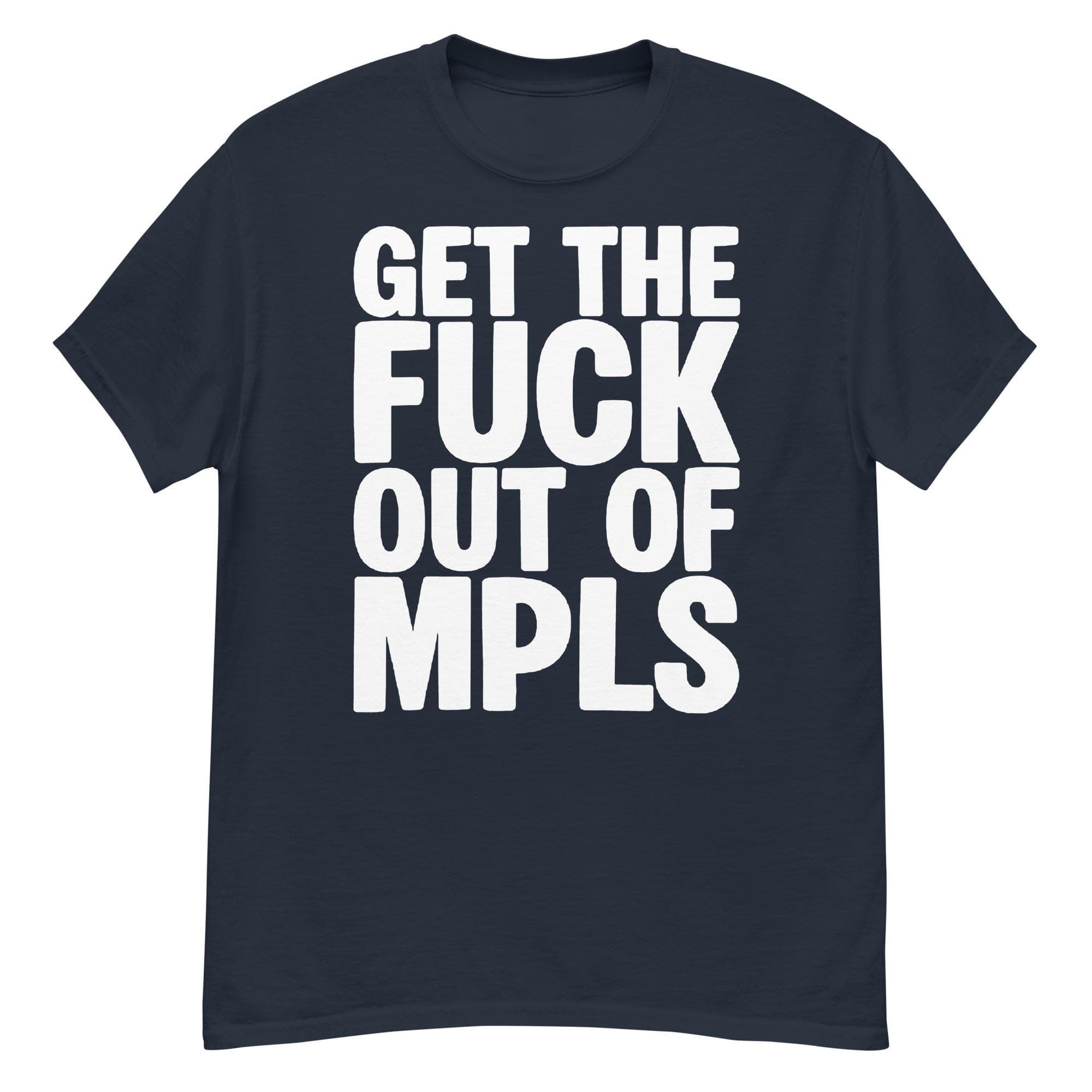 Get The F*ck Out of MPLS Protest T-Shirt | Abolish ICE & Human Rights Activist Resistance Minneapolis Tee