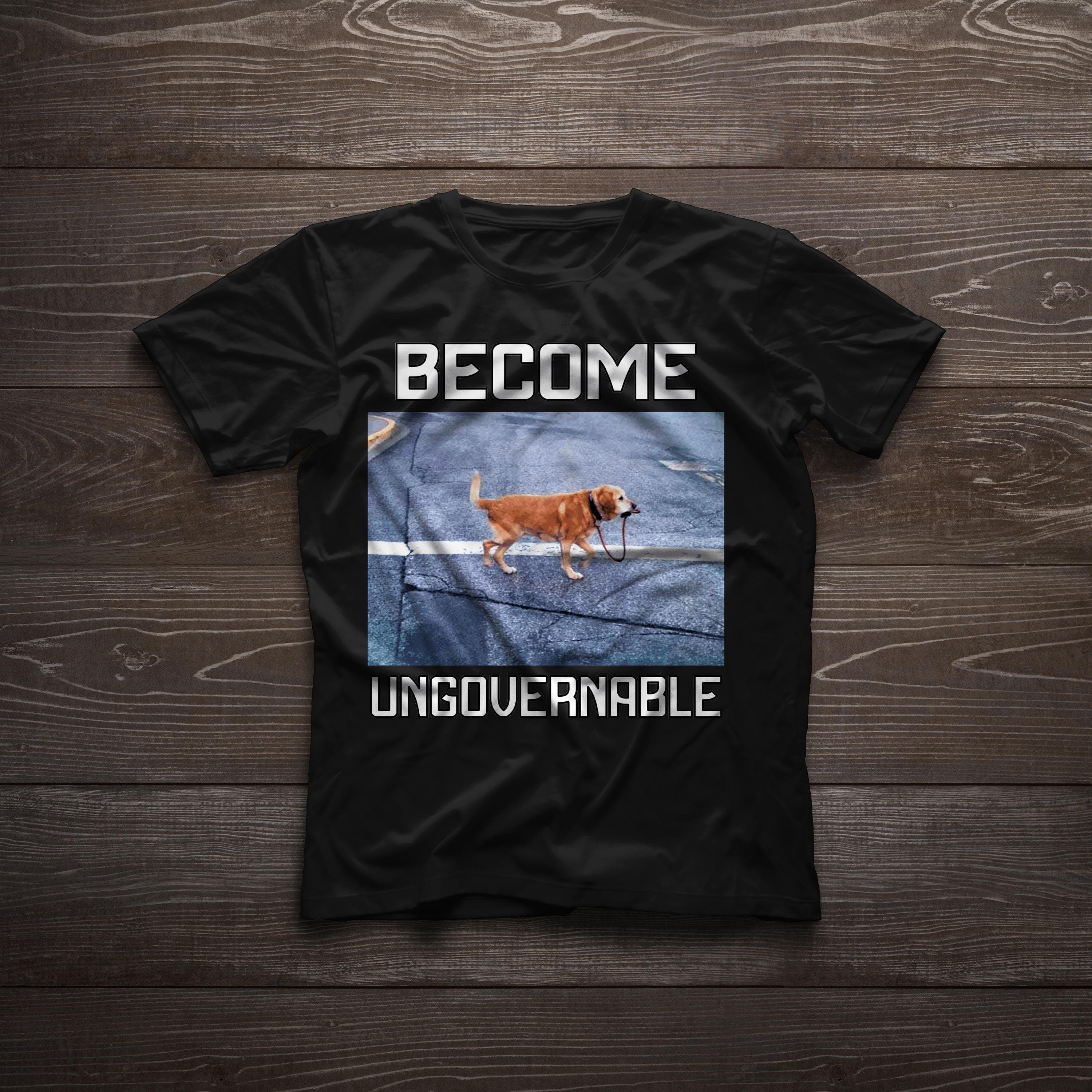 Become Ungovernable Funny Dog Meme Self governed independent Unisex t-shirt