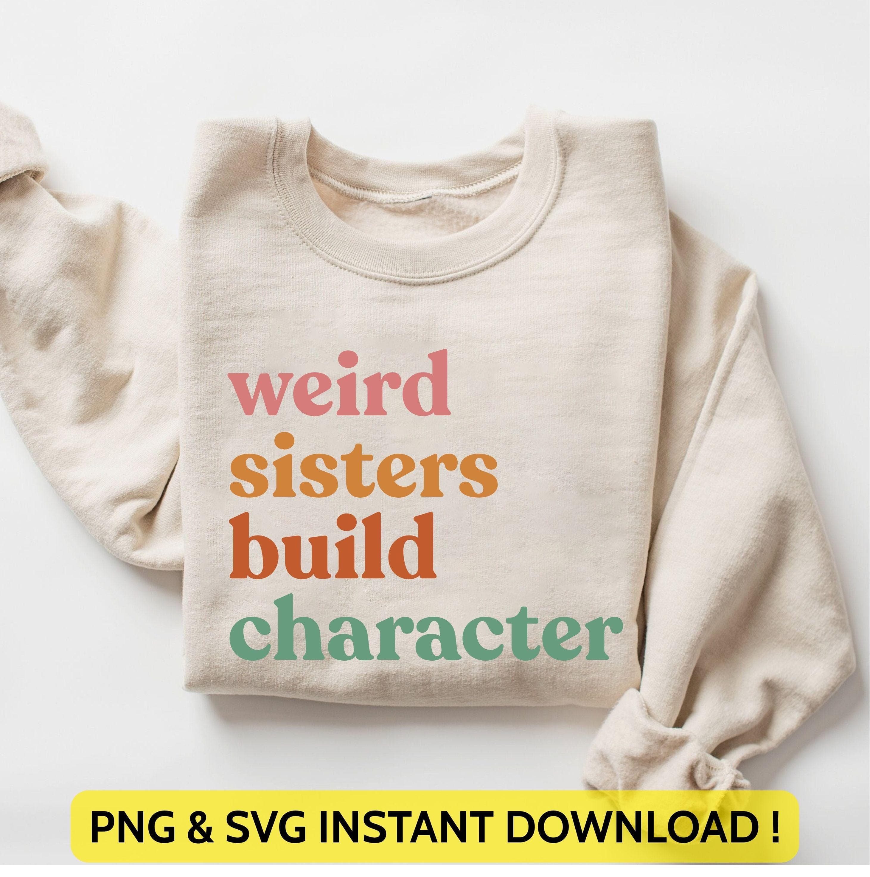 Weird Sisters Build Character Png Svg | Funny Sister Design | Siblings Day Gift for Cricut & Silhouette