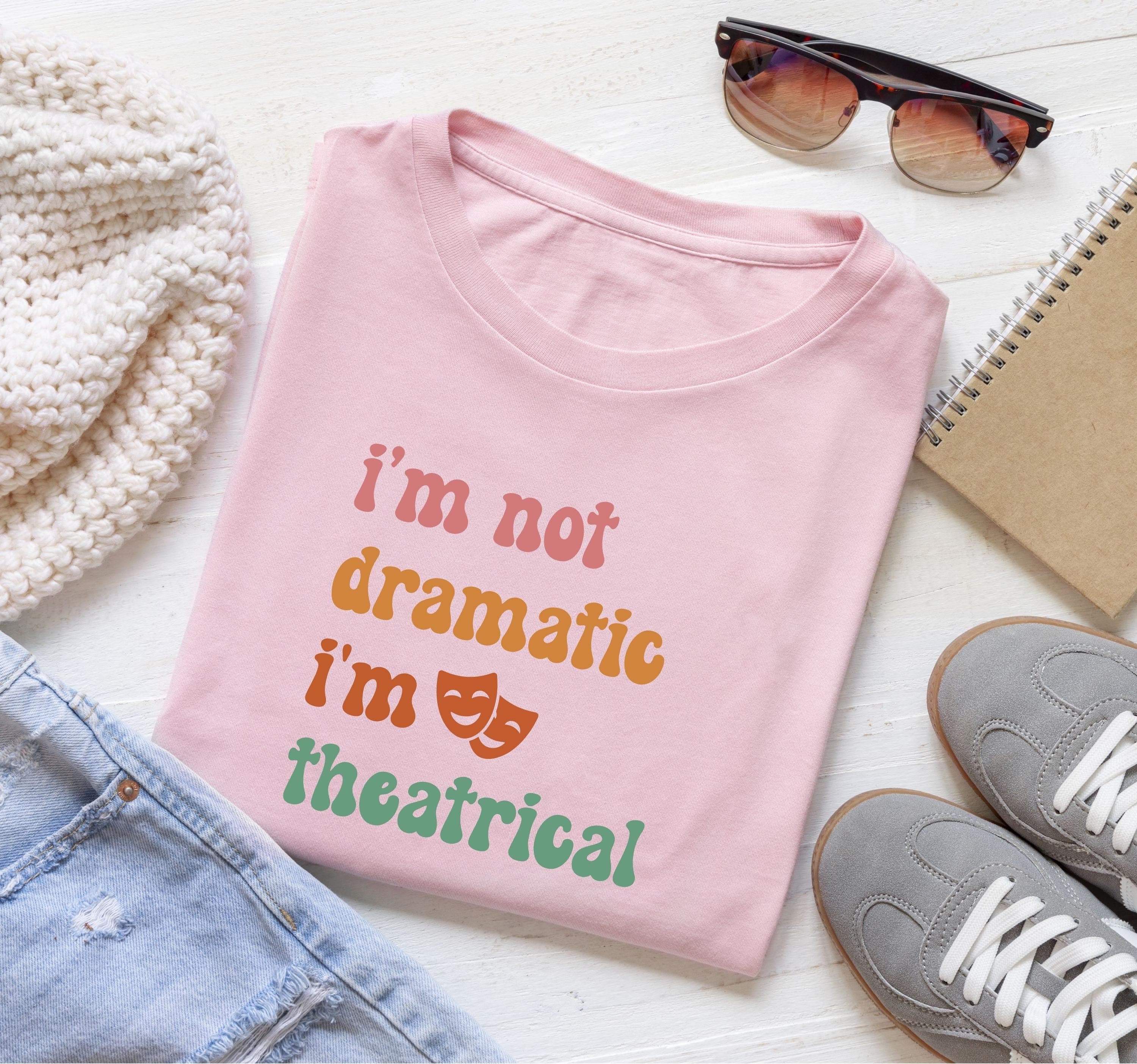 I'm Not Dramatic I'm Theatrical Png Svg | Theatre Design | Broadway Theatre Lover Tee | Funny Drama Acting Quote for Cricut & Silhouette