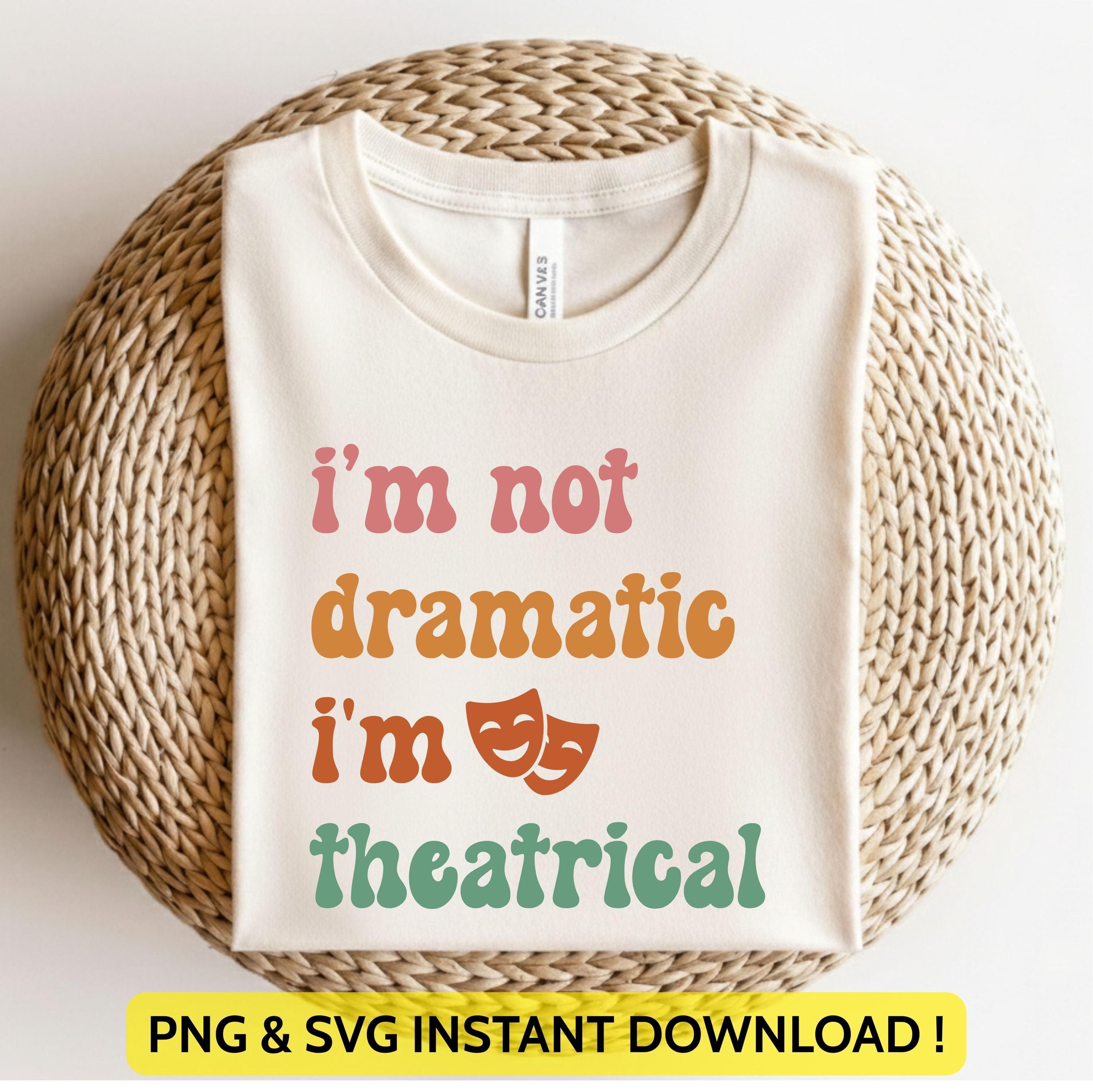 I'm Not Dramatic I'm Theatrical Png Svg | Theatre Design | Broadway Theatre Lover Tee | Funny Drama Acting Quote for Cricut & Silhouette